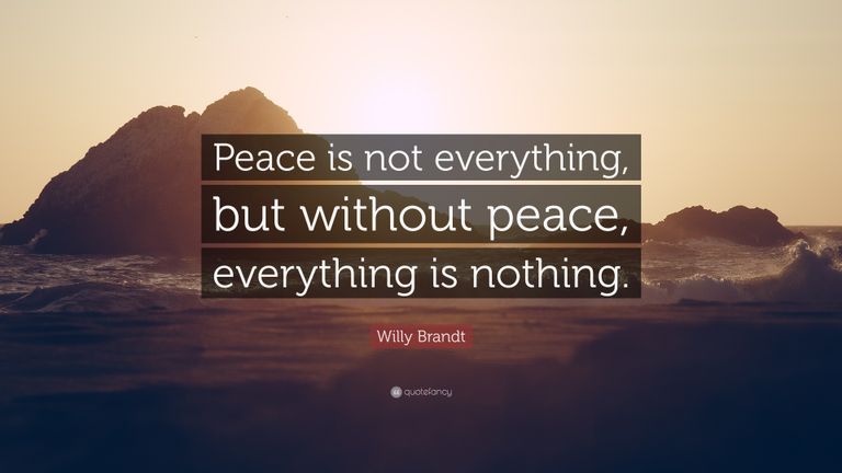 4837482-Willy-Brandt-Quote-Peace-is-not-everything-but-without-peace.jpg