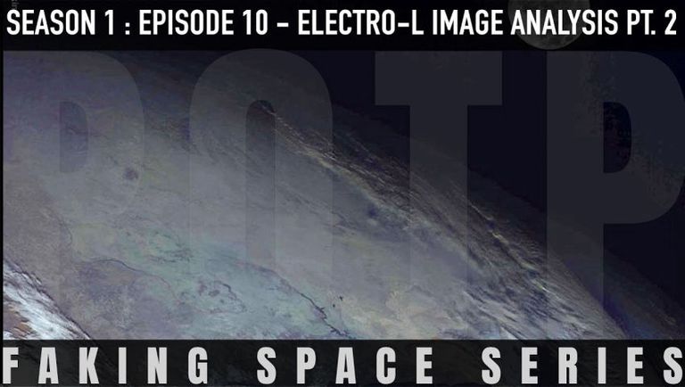 ✅ FAKING SPACE – S1:E11 - Electro-L Image Analysis [Part 2] FLAT EARTH