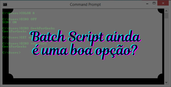 Batch Script ainda é uma boa opção?