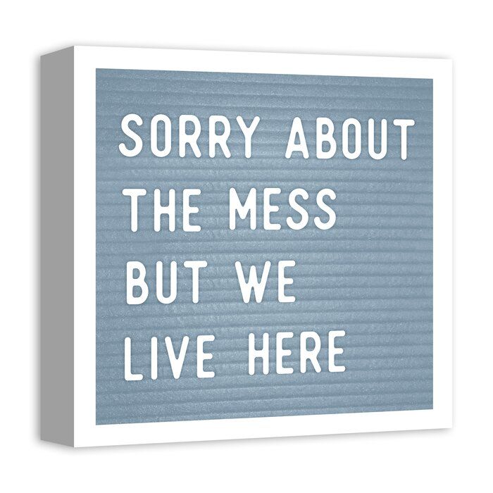 _+Sorry+About+The+Mess+But+We+Live+Here+_+on+Canvas.jpg